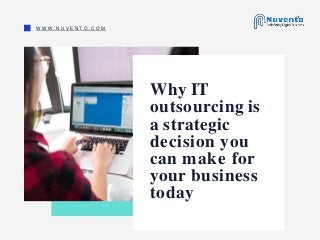 Why IT
outsourcing is
a strategic
decision you
can make for
your business
today
W W W . N U V E N T O . C O M
 
