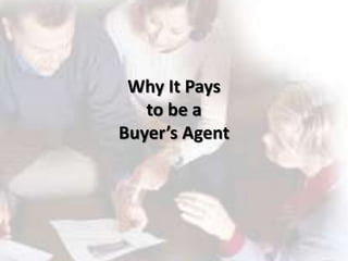 Why It Pays
to be a
Buyer’s Agent
 