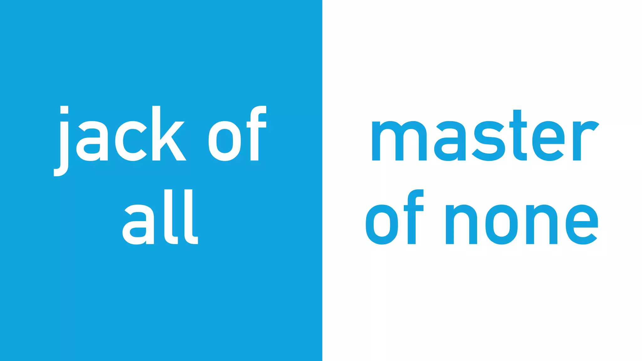 jack of
all
master
of none
 