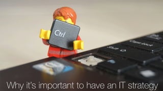 Why it’s important to have an IT strategy
 