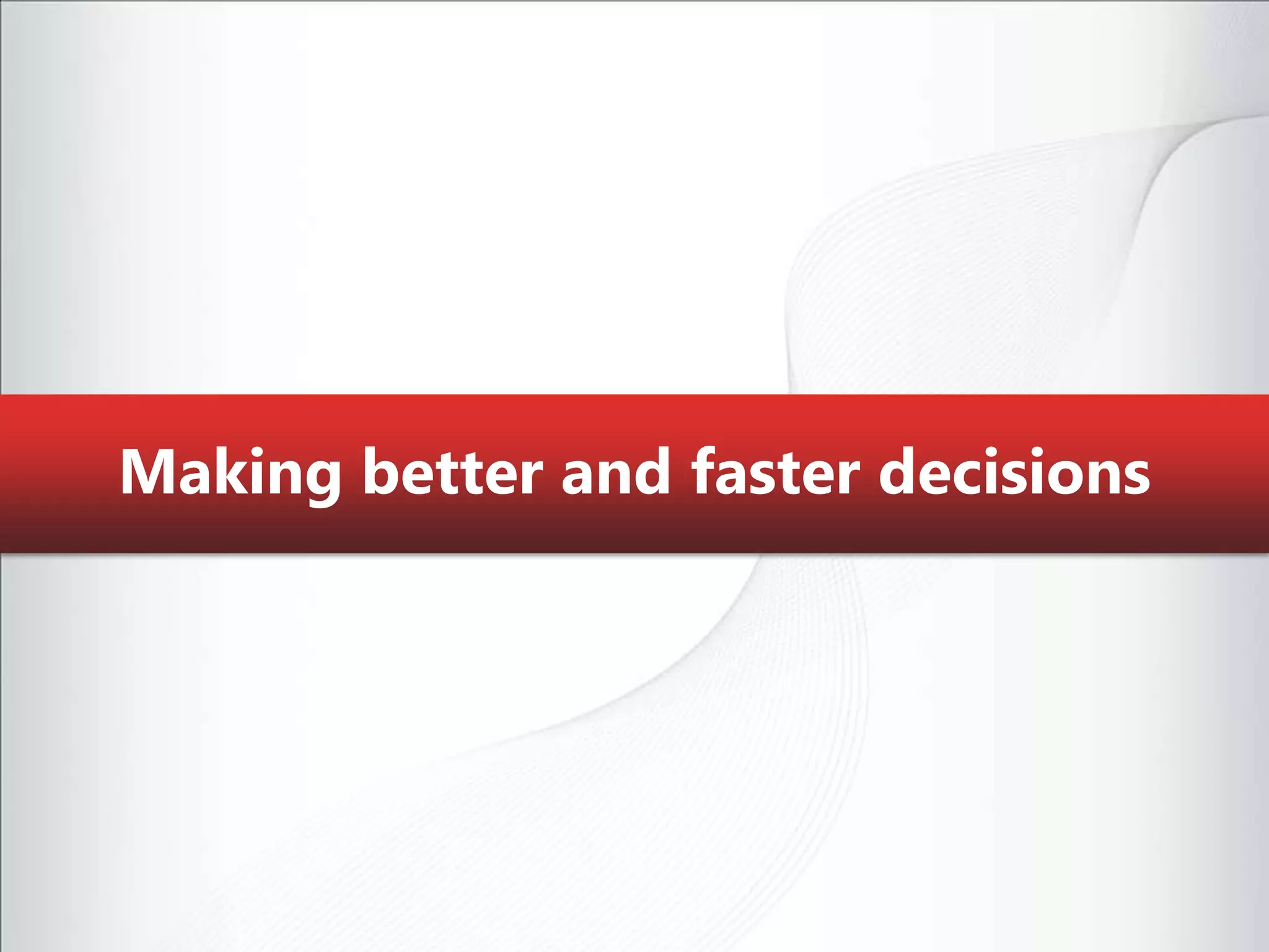 Making better and faster decisions