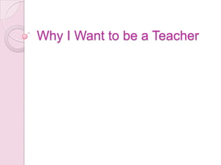 Why I Want to be a Teacher 