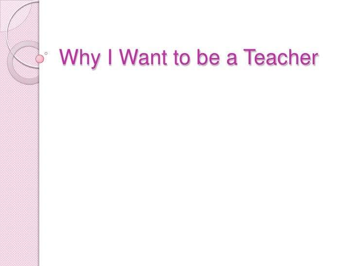 Why I Want to Become a Teacher