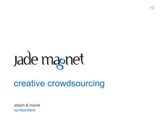 :-)




creative crowdsourcing

sitash & manik
co-founders
 