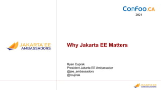 Why Jakarta EE Matters
Ryan Cuprak
President Jakarta EE Ambassador
@jee_ambassadors
@rcuprak
2021
 
