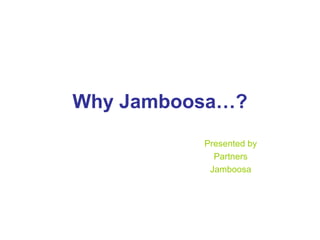 Why Jamboosa…? Presented by Partners Jamboosa 