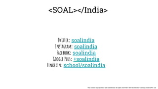 This content is proprietary and confidential. All rights reserved © 2018 Accelerated Learning Edutech Pvt. Ltd.
<SOAL></India>
Twitter: soalindia
Instagram: soalindia
Facebook: soalindia
Google Plus: +soalindia
Linkedin: school/soalindia
 