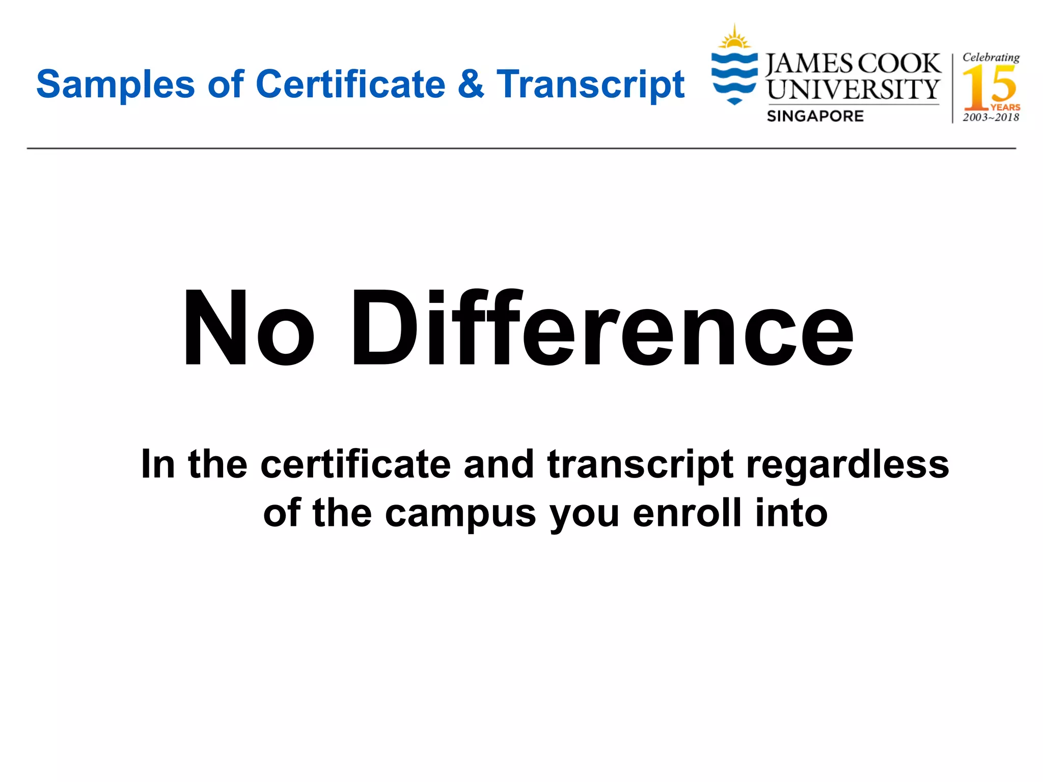 Samples of Certificate & Transcript
No Difference
In the certificate and transcript regardless
of the campus you enroll into
 