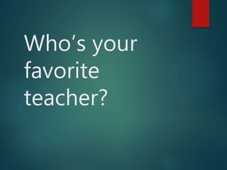Who’s your
favorite
teacher?
 