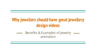 Why jewellers should have great jewellery
design videos
Benefits & Examples of Jewelry
animation
 