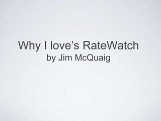 Why I love’s RateWatchby Jim McQuaig  