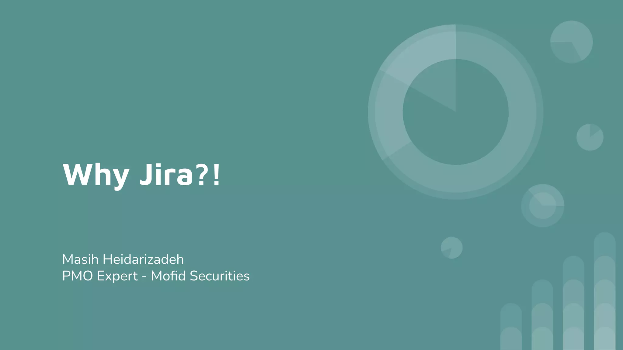 Why Jira?!
Masih Heidarizadeh
PMO Expert - Moﬁd Securities
 