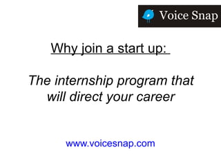Why join a start up:  The internship program that will direct your career www.voicesnap.com 