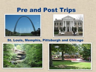 Pre and Post Trips




St. Louis, Memphis, Pittsburgh and Chicago
 