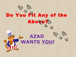 Do You Fit Any of the
       Above?


       AZAD
     WANTS YOU!
 