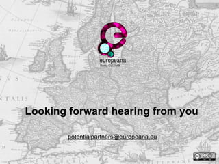 Looking forward hearing from you
potentialpartners@europeana.eu

 