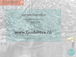 CONTACT
6
James Hamilton
James@GuideHire.co
617.444.9992
www.GuideHire.co
Search. Hire. Go.
 