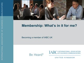 Membership: What’s in it for me? 
Becoming a member of IABC UK  