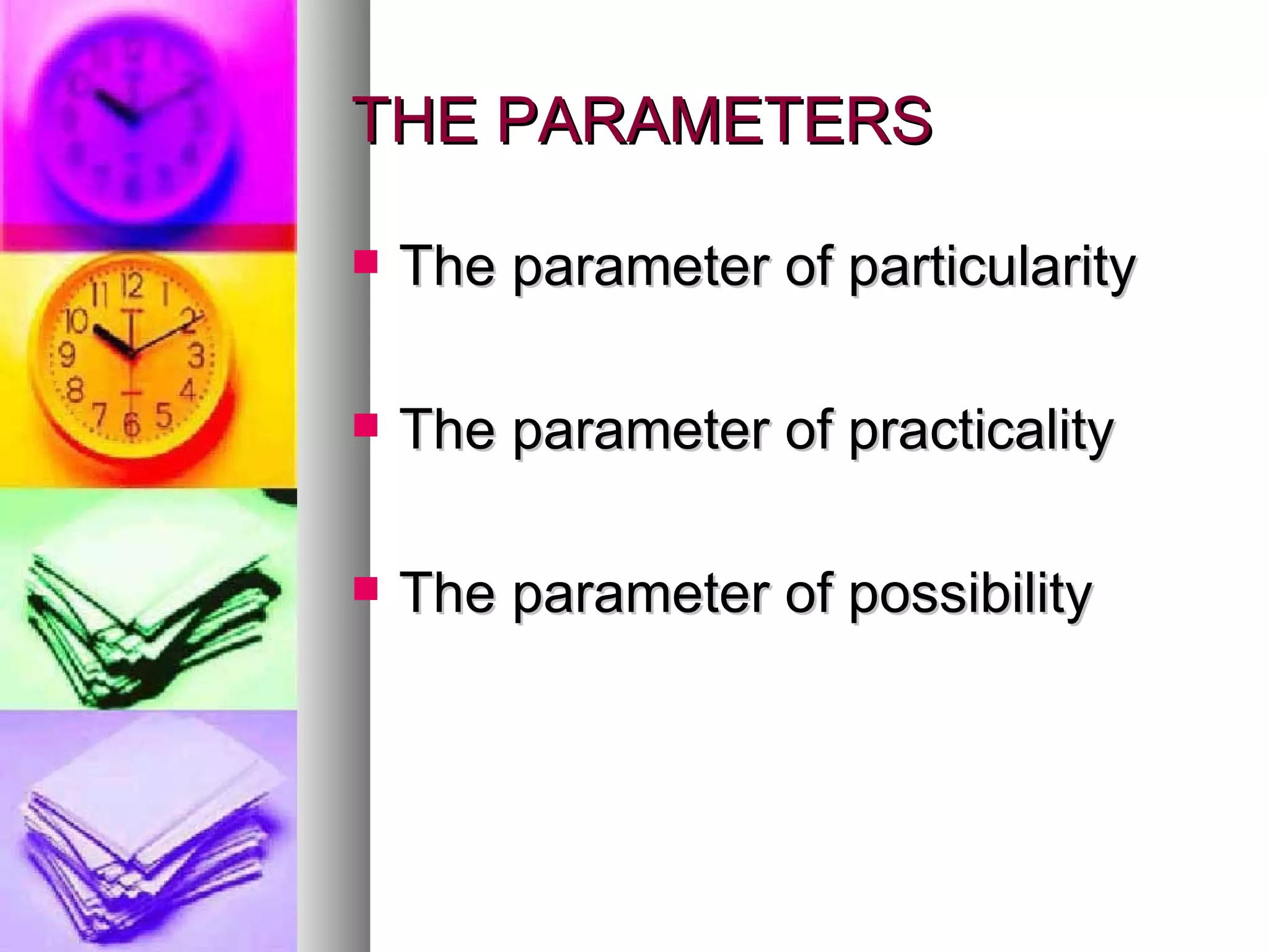 THE PARAMETERS The parameter of particularity The parameter of practicality The parameter of possibility 