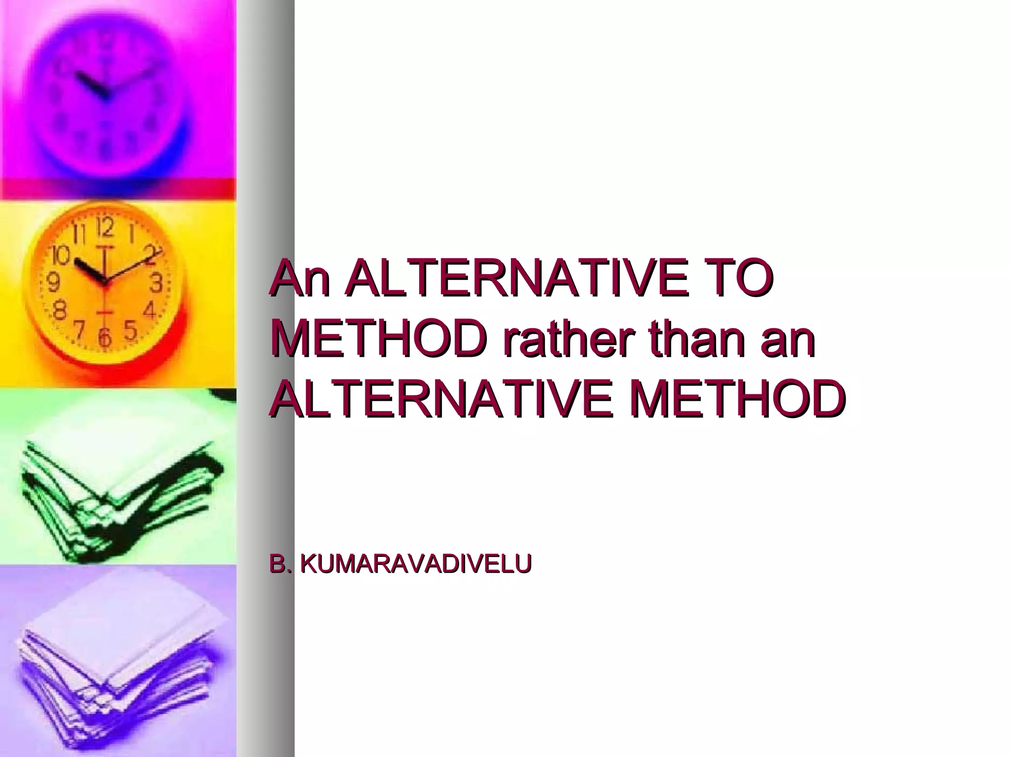 An ALTERNATIVE TO METHOD rather than an ALTERNATIVE METHOD B. KUMARAVADIVELU 