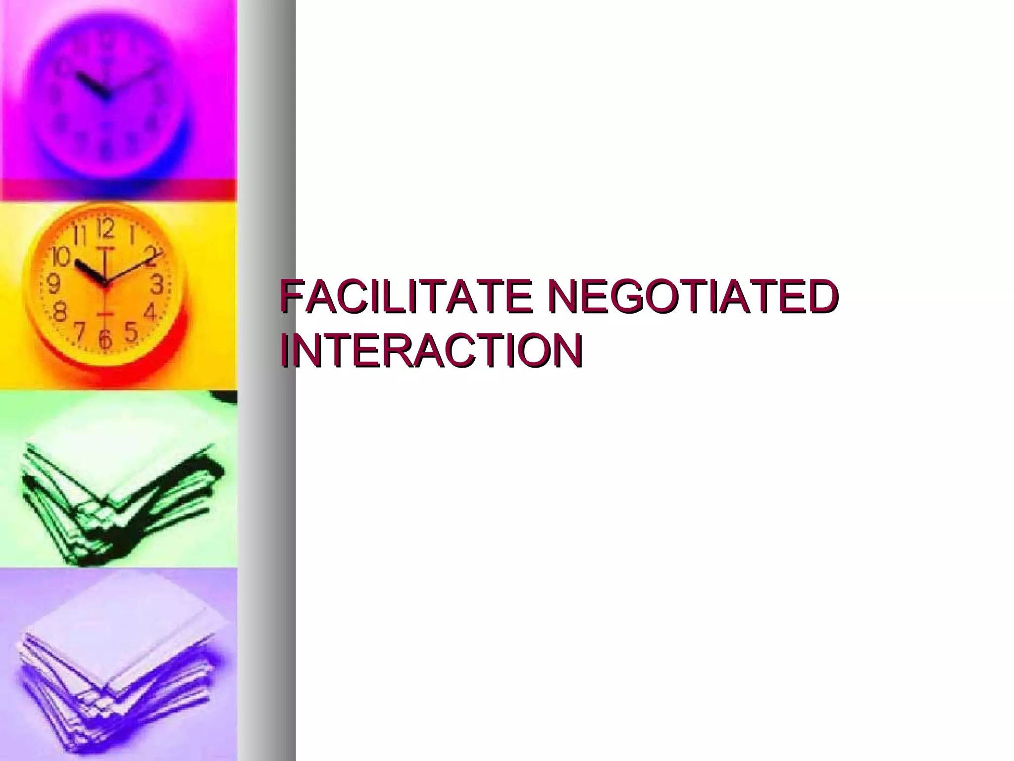 FACILITATE NEGOTIATED INTERACTION 