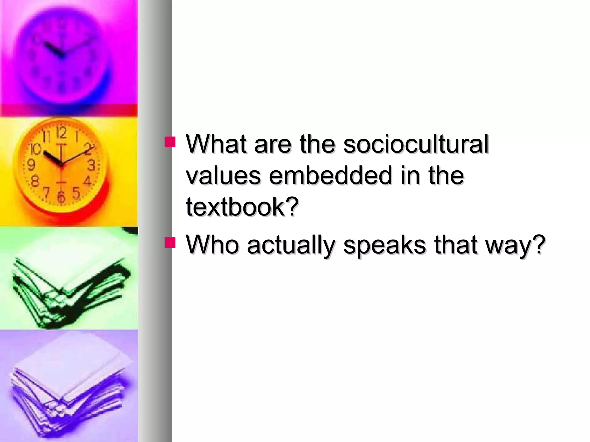 What are the sociocultural values embedded in the textbook? Who actually speaks that way? 