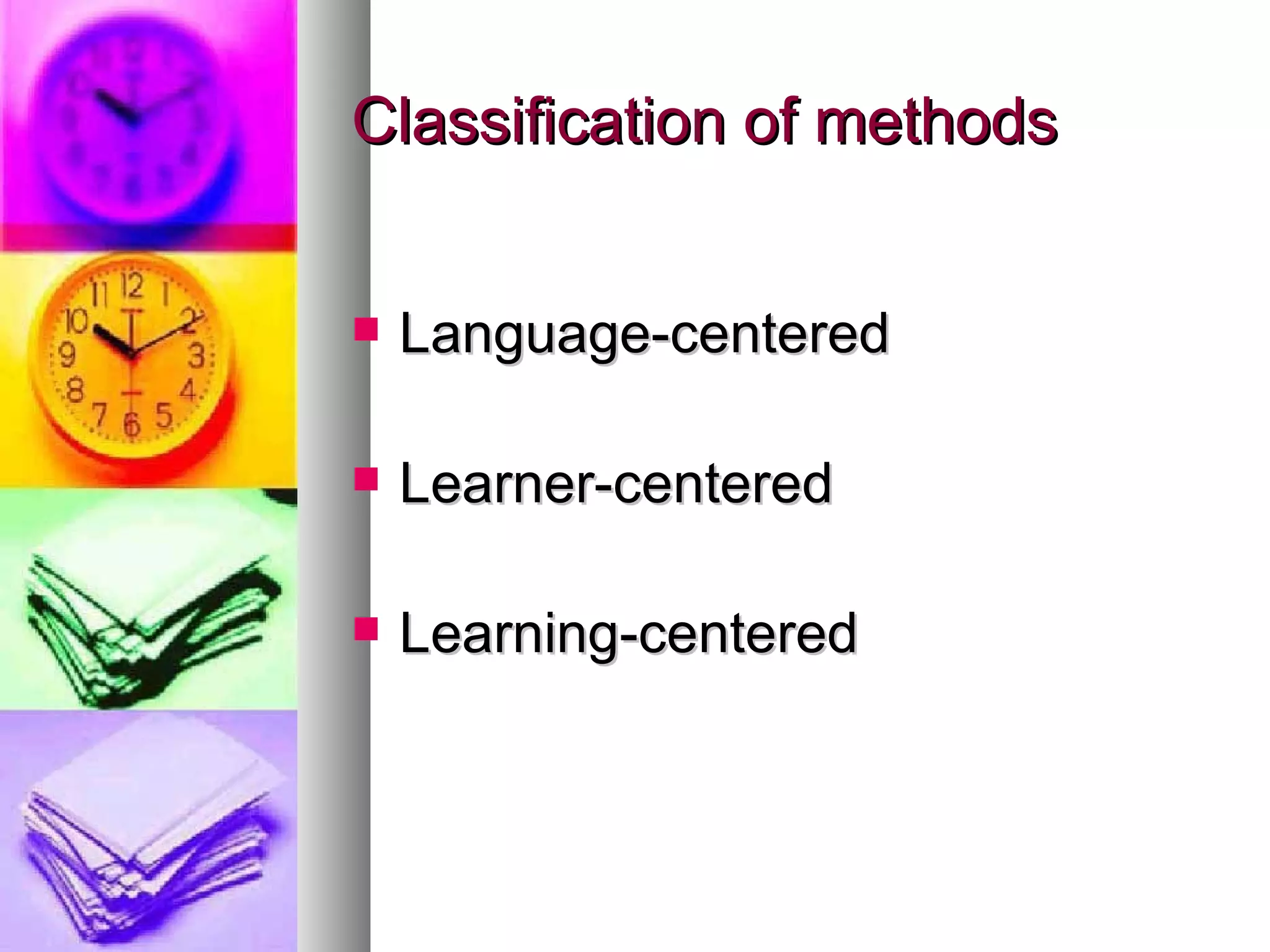 Classification of methods Language-centered Learner-centered Learning-centered 
