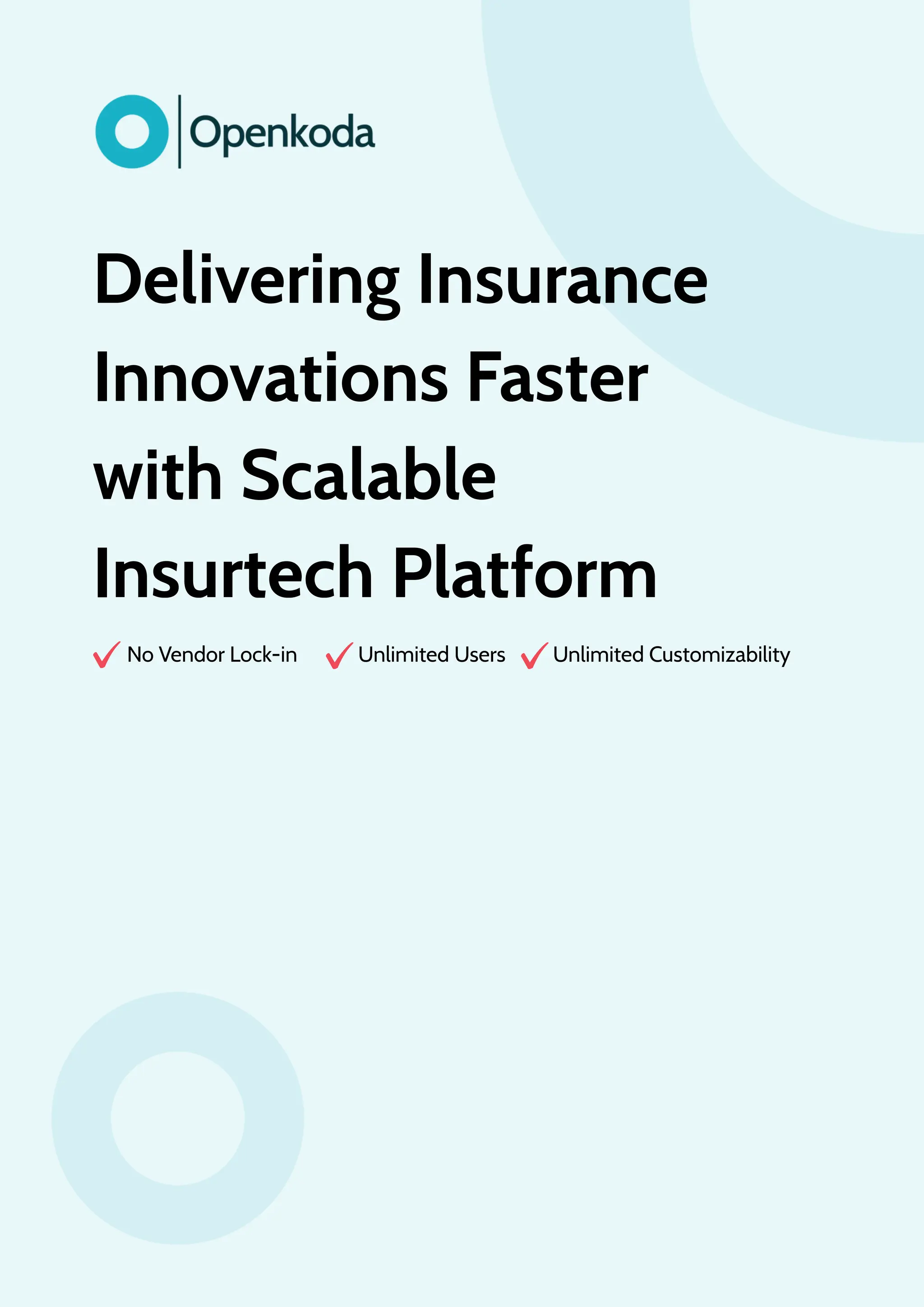 Unlimited Users
Delivering Insurance
Innovations Faster
with Scalable
Insurtech Platform
No Vendor Lock-in Unlimited Customizability
 