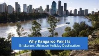Why Kangaroo Point Is
Brisbane’s Ultimate Holiday Destination
 
