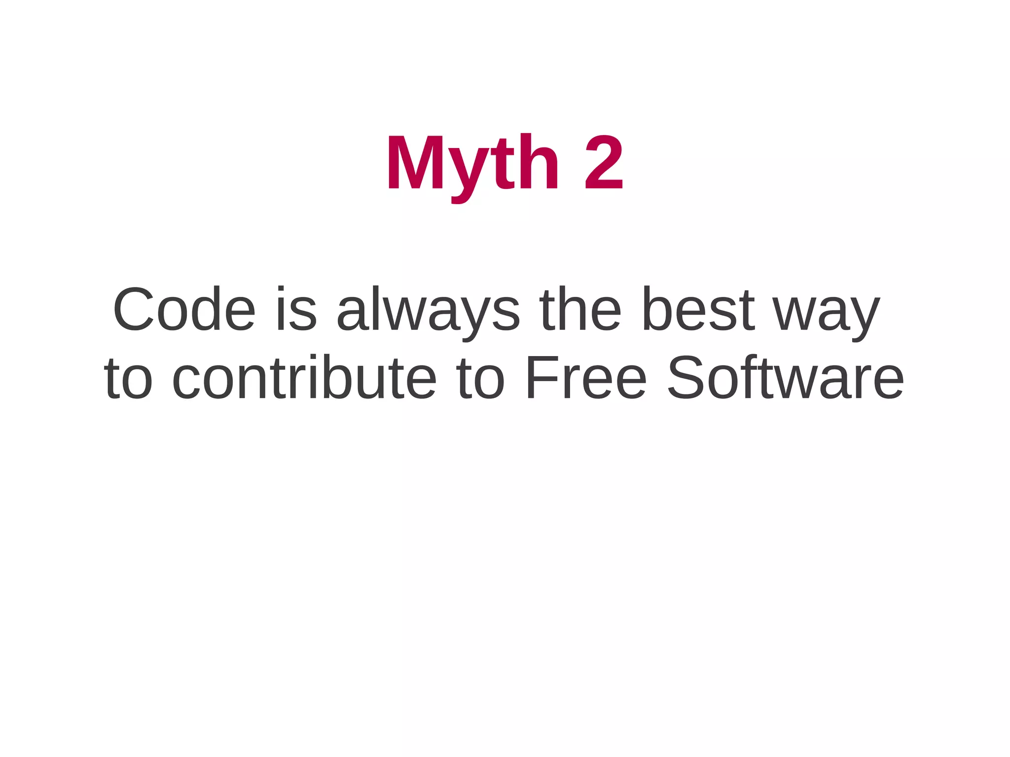 Myth 2
Code is always the best way
to contribute to Free Software
 