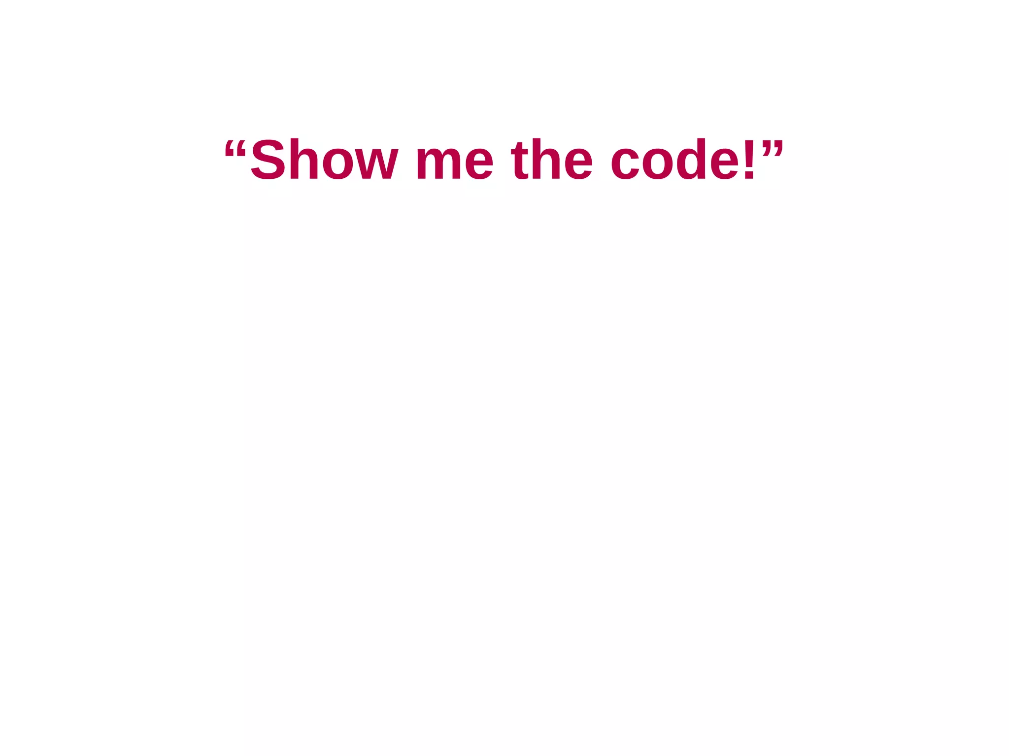 “Show me the code!”
 