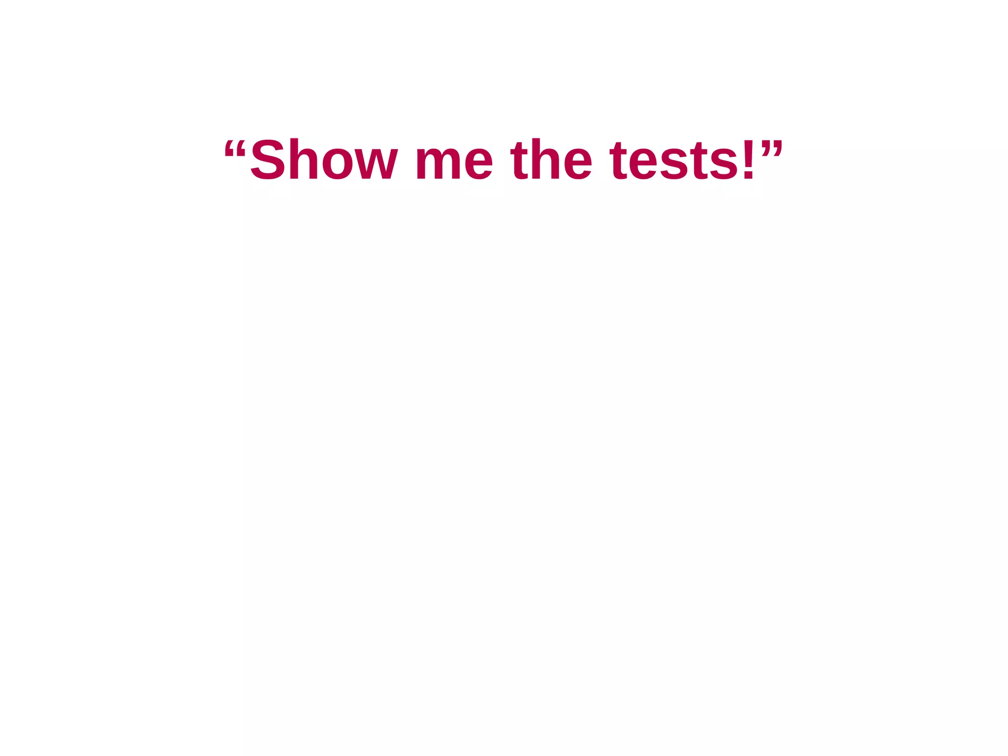 “Show me the tests!”
 