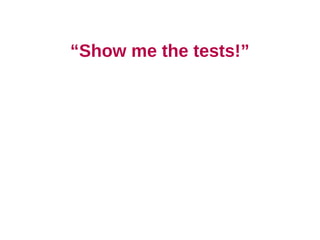 “Show me the tests!”
 