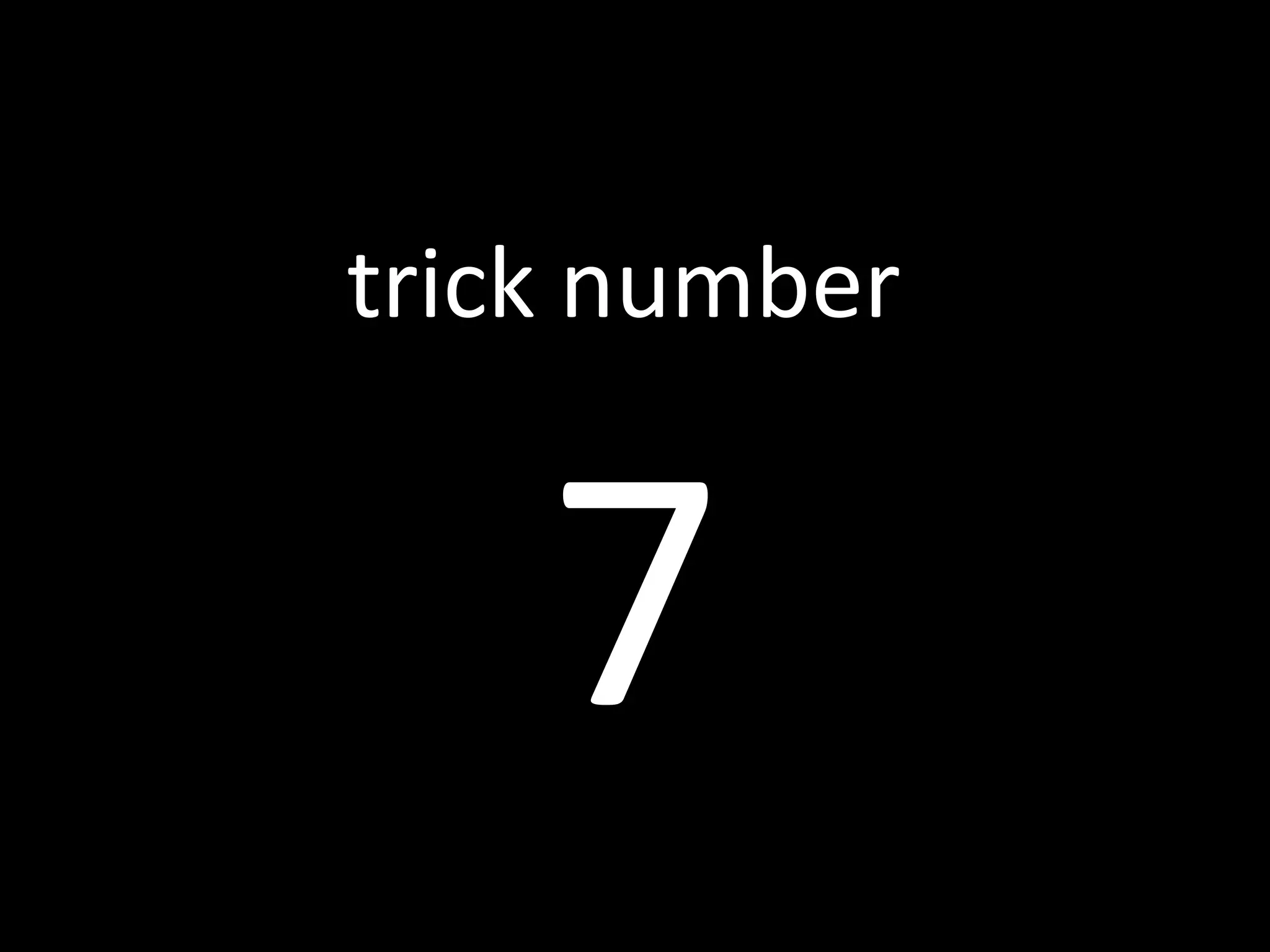 7 trick number