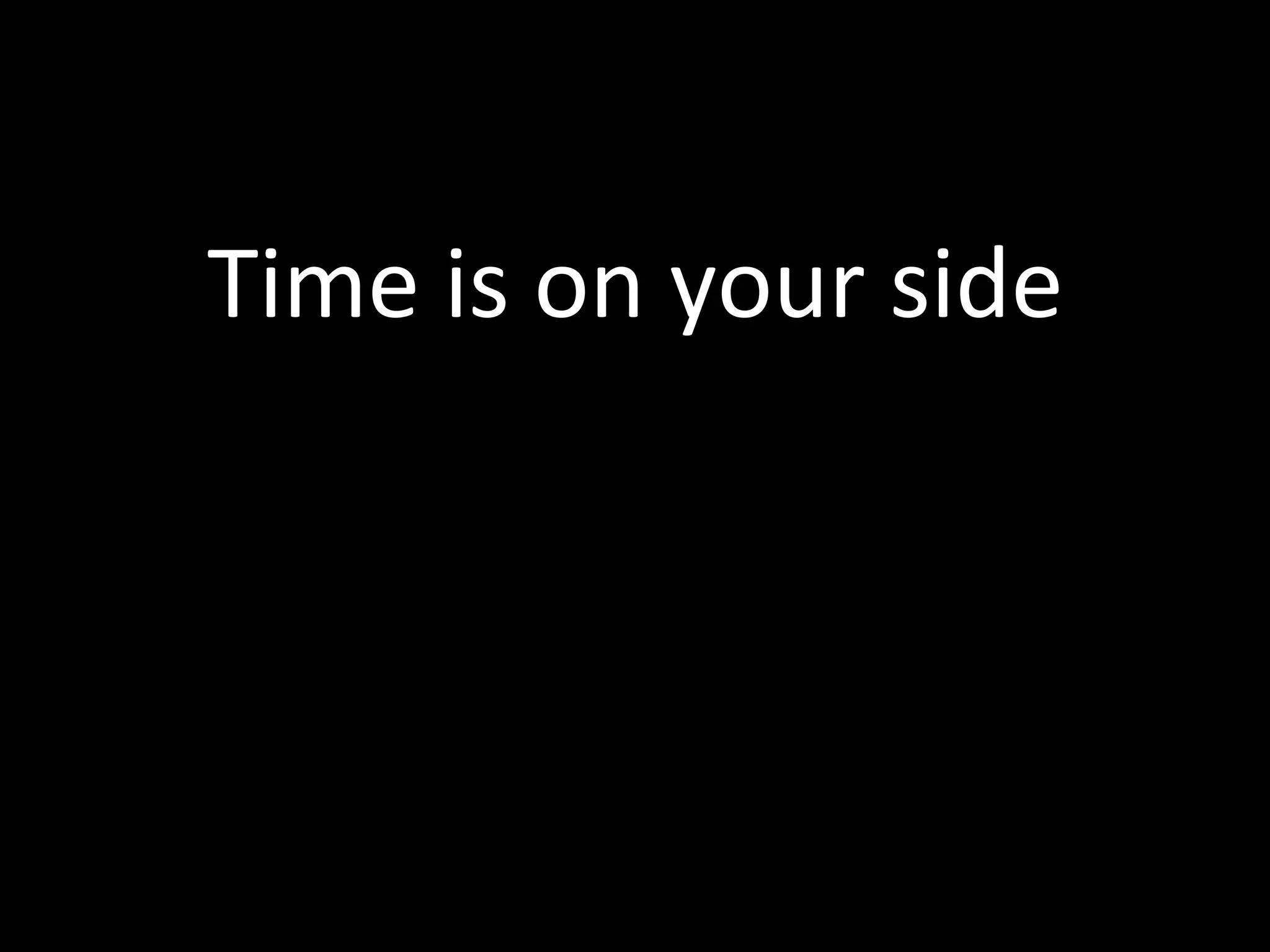 Time is on your side