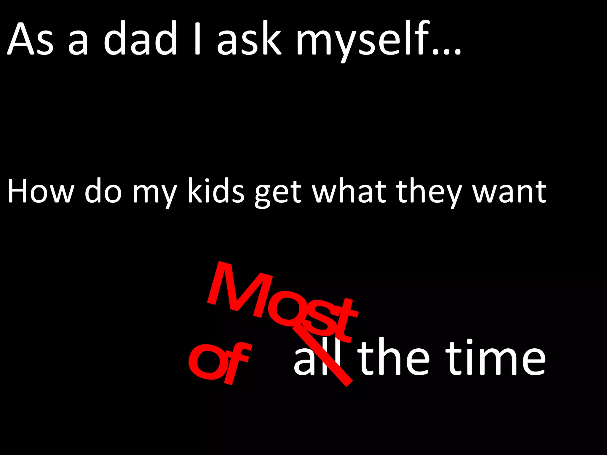 How do my kids get what they want As a dad I ask myself… all the time Most of