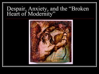 Despair, Anxiety, and the “Broken Heart of Modernity” 