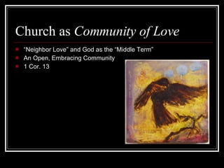 Church as  Community of Love   “ Neighbor Love” and God as the “Middle Term” An Open, Embracing Community 1 Cor. 13 