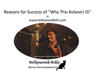 Reasons for Success of “Why This Kolaveri Di”
                      by
            www.bollywoodbilli.com
 