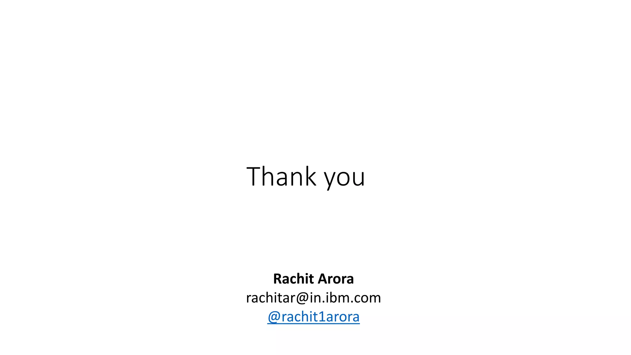 Thank you Rachit Arora rachitar@in.ibm.com @rachit1arora 