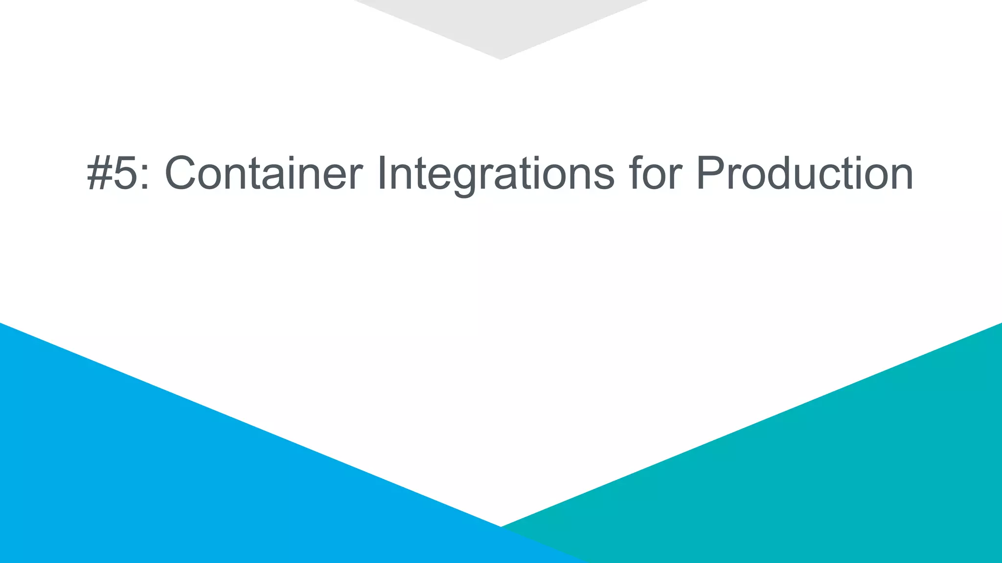 #5: Container Integrations for Production
 