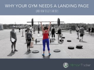 WHY YOUR GYM NEEDS A LANDING PAGE
(ANDHOWTOGETSTARTED!)
 