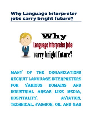 Many of the organizations
recruit language interpreters
for various domains and
industrial areas like media,
hospitality, aviation,
technical, fashion, oil and gas
 