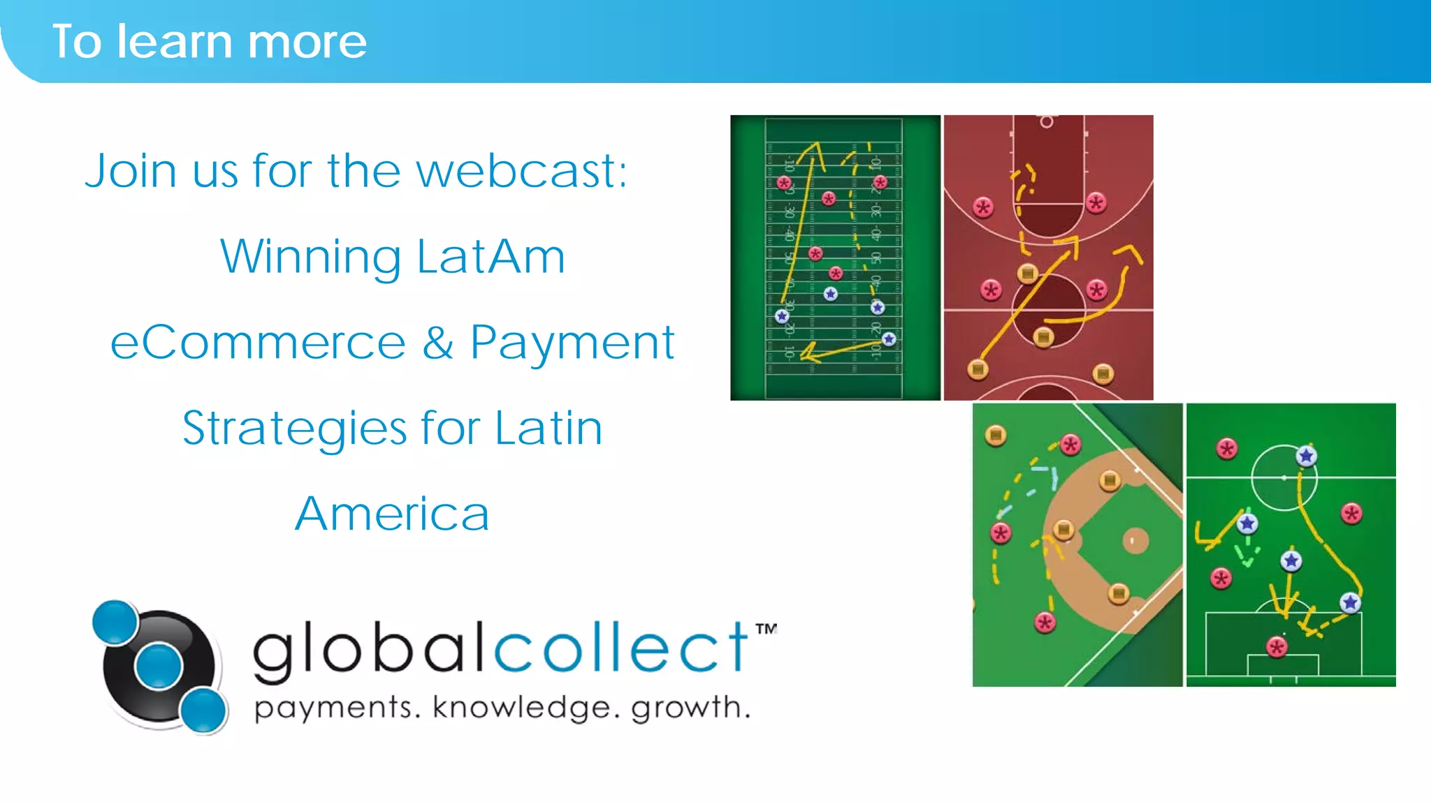 Join us for the webcast:
Winning LatAm
eCommerce & Payment
Strategies for Latin America
To learn more
www.globalcollect.com/latam_webcast
 