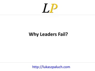 http://lukaszpaluch.com Why Leaders Fail? 