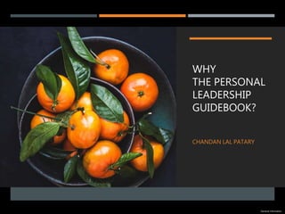 General Information
WHY
THE PERSONAL
LEADERSHIP
GUIDEBOOK?
CHANDAN LAL PATARY
 