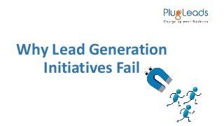 Why Lead Generation
Initiatives Fail
 