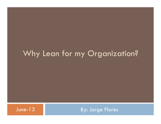 Why Lean for my Organization?

June-13

By: Jorge Flores

 