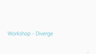 Workshop - Diverge 
22 
