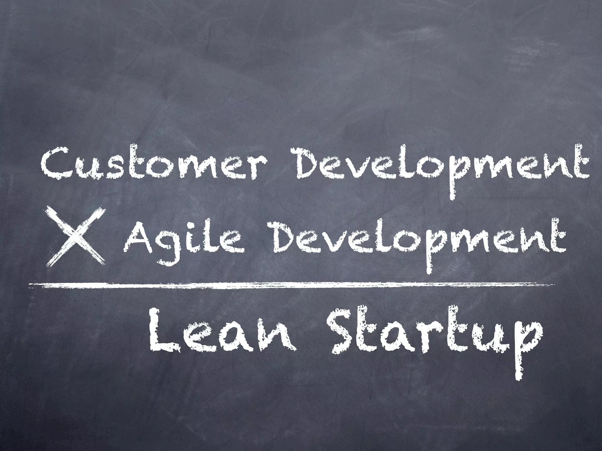 Customer Development
  Agile Development

   Lean Startup
 